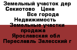 Земельный участок дер. Секиотово › Цена ­ 2 000 000 - Все города Недвижимость » Земельные участки продажа   . Ярославская обл.,Переславль-Залесский г.